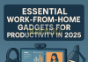 Essential Work-from-Home Gadgets to Boost Productivity in 2025 Essential Work-from-Home Gadgets to Boost Productivity in 2025