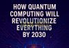 Title: How Quantum Computing Will Revolutionize Everything How Quantum Computing Will Revolutionize Everything by 2030